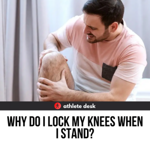 Why Do I lock My knees When I Stand