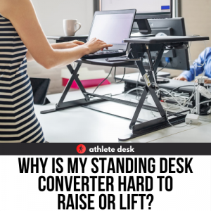Why is My Standing Desk Converter Hard to Raise or Lift